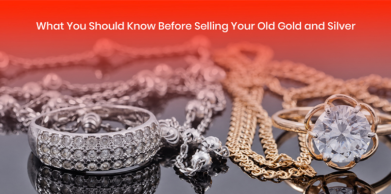 What You Should Know Before Selling Your Old Gold and Silver